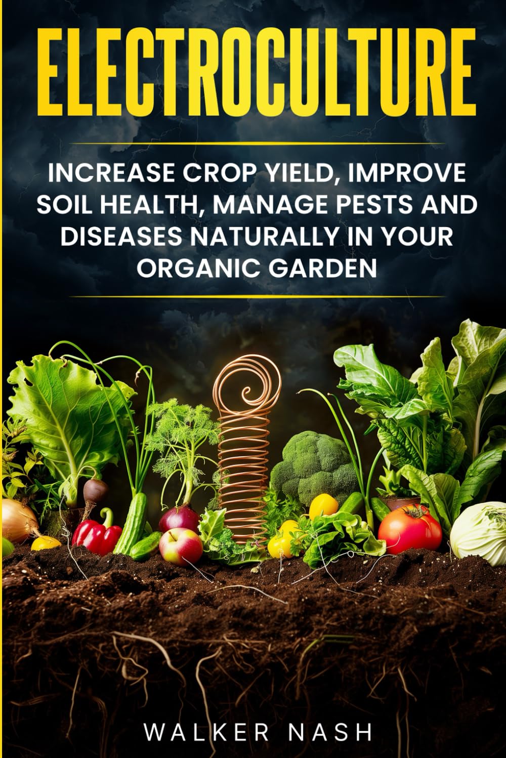 Electroculture: Increase Crop Yield, Improve Soil Health, Manage Pests and Diseases Naturally in Your Organic Garden      Paperback – June 28, 2024