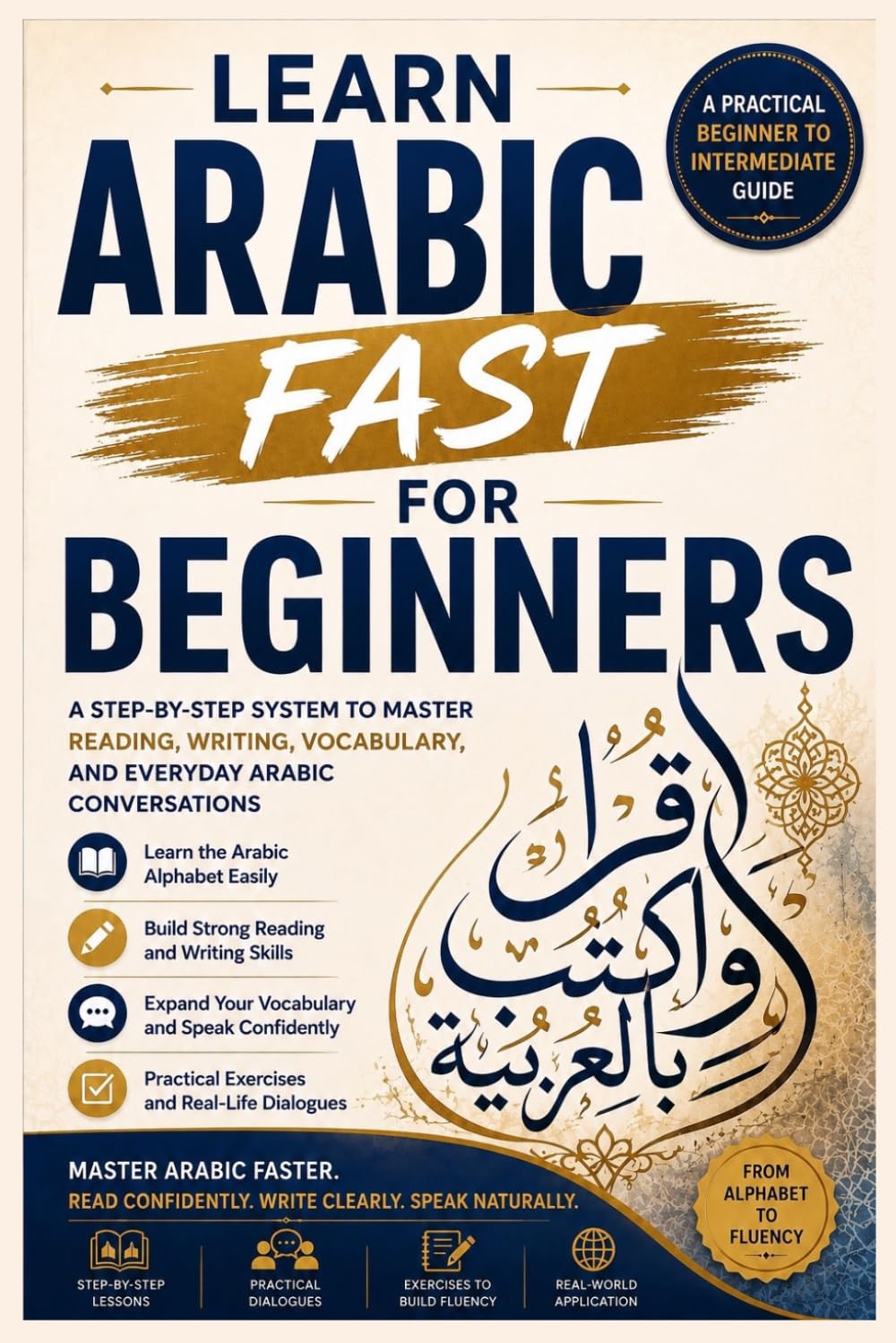Learn Arabic Fast for Beginners: The Complete Beginner's Guide to Speaking Arabic, Building Vocabulary, Mastering Common Phrases, and Communicating with Confidence
