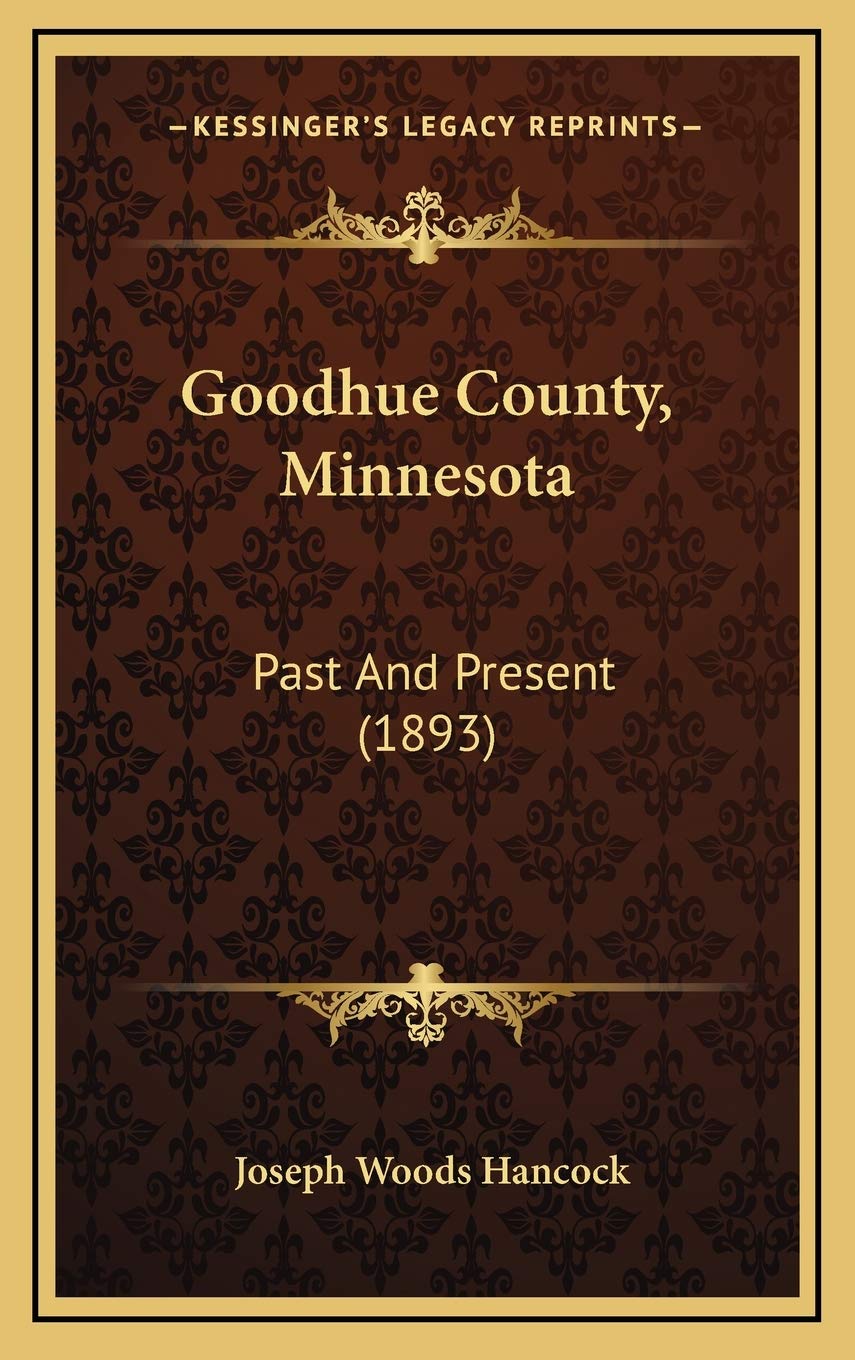 Goodhue County, Minnesota: Past And Present (1893)      Hardcover – September 10, 2010