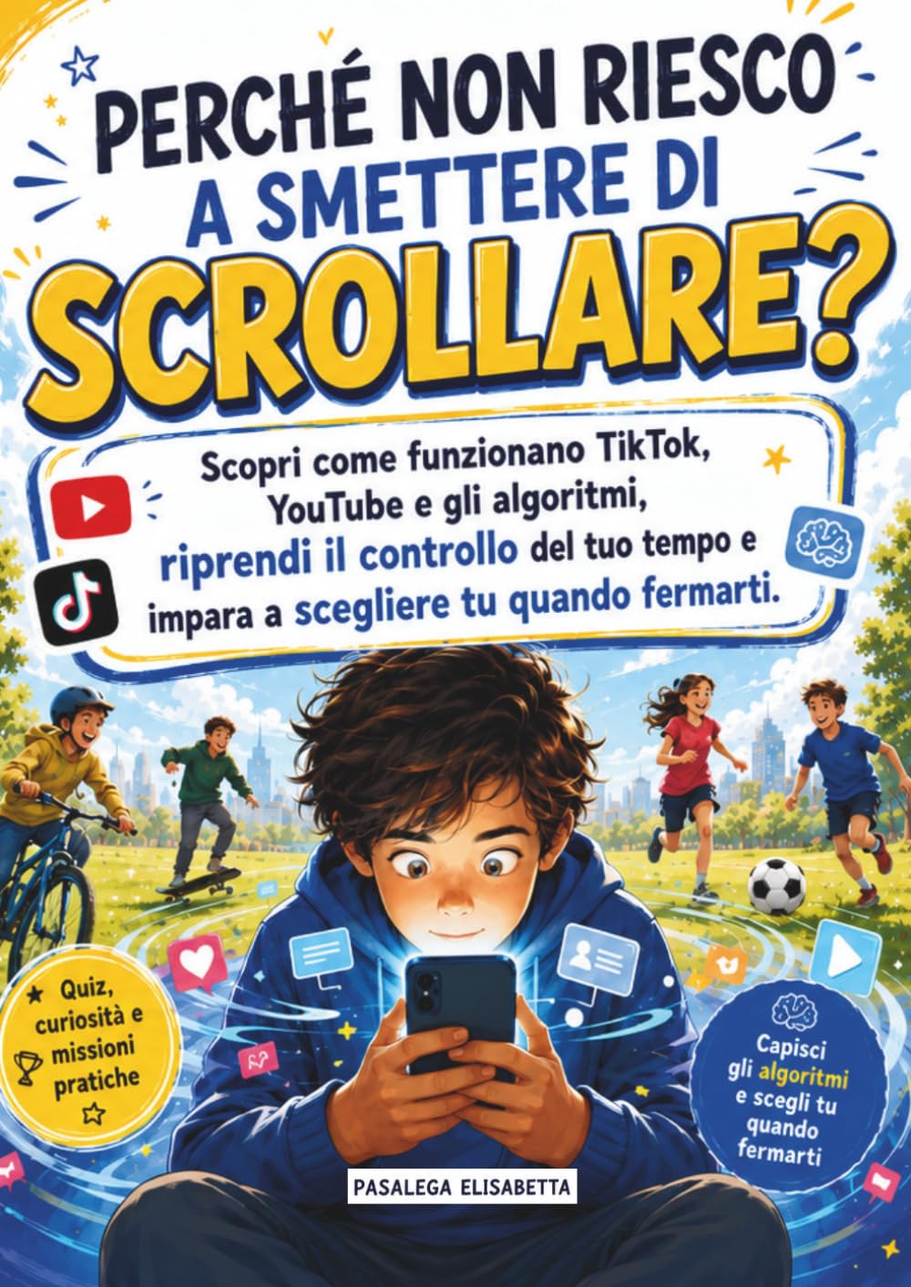 Perché Non Riesco a Smettere di Scrollare?: Scopri come funzionano TikTok, YouTube e gli algoritmi, riprendi il controllo del tuo tempo e impara a scegliere tu quando fermarti. (MISSIONE DIGITALE)