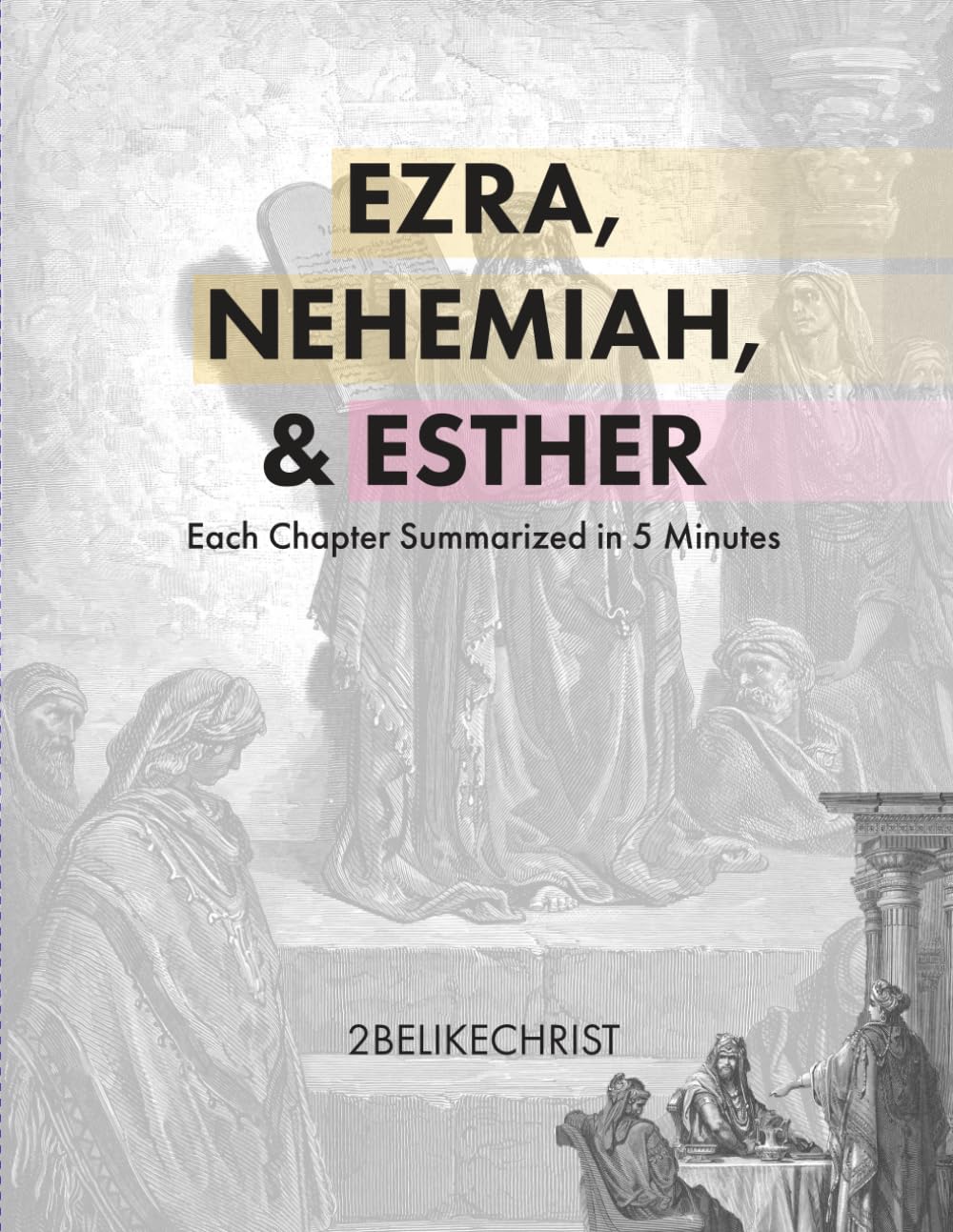 Ezra, Nehemiah, and Esther - In 5 Minutes: A Daily Bible Study Through Each Chapter of Ezra, Nehemiah, and Esther (2BeLikeChrist 5 Minute Bible Study Series)