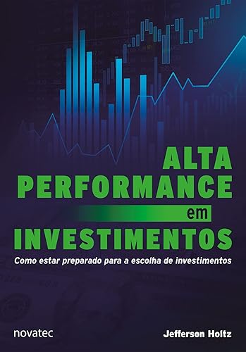 Alta Performance em Investimentos: Como Estar Preparado Para a Escolha de Investimentos