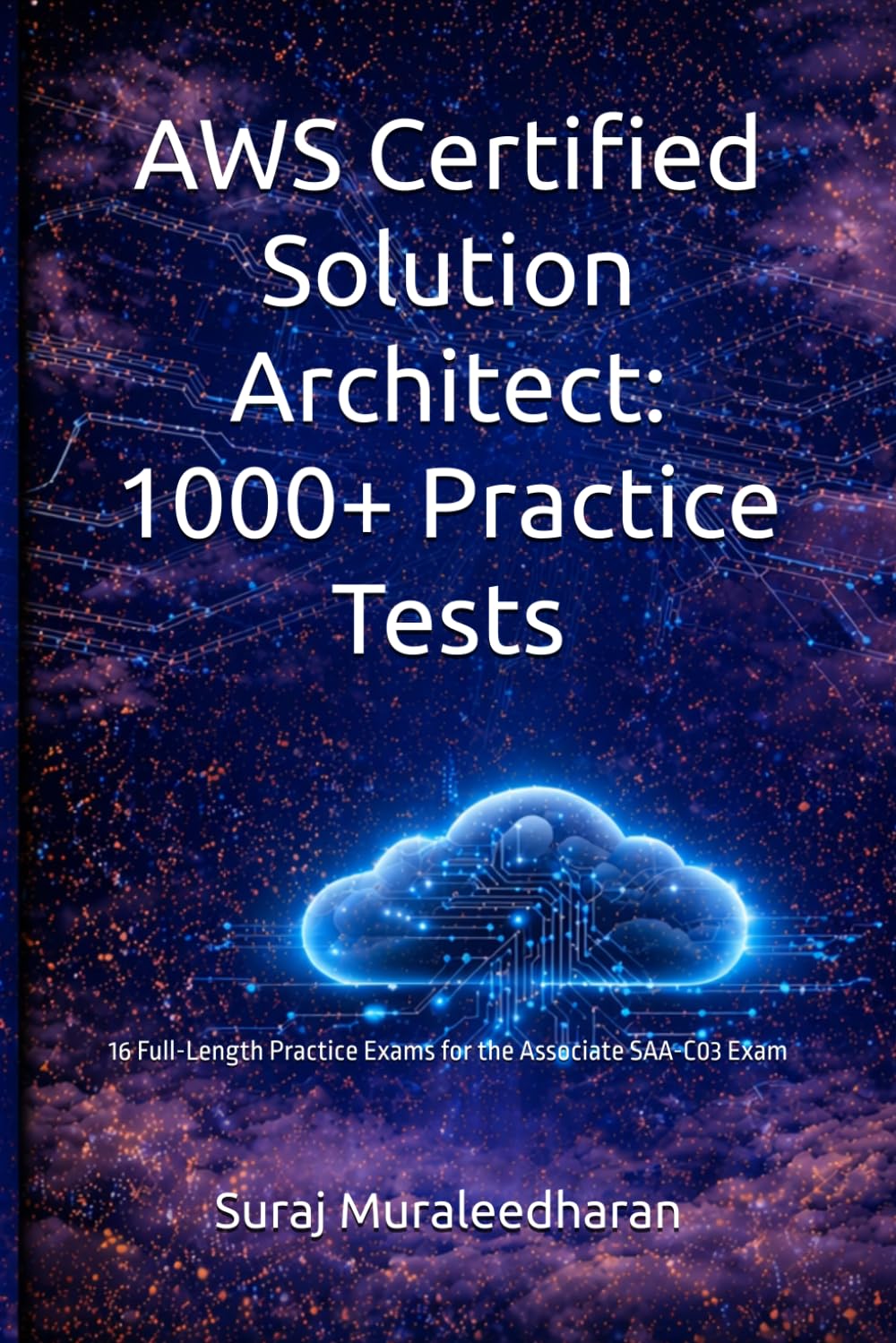 AWS Certified Solution Architect: 1000+ Practice Tests: 16 Full-Length Practice Exams for the Associate SAA-C03 Exam