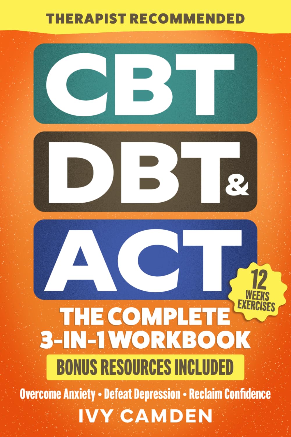 CBT, DBT & ACT - The Complete 3-in-1 Workbook: 12 Weeks Program in Cognitive, Behavioral, and Acceptance Therapy to Overcome Anxiety, Defeat Depression and Reclaim Confidence (Mental Resilience Book)