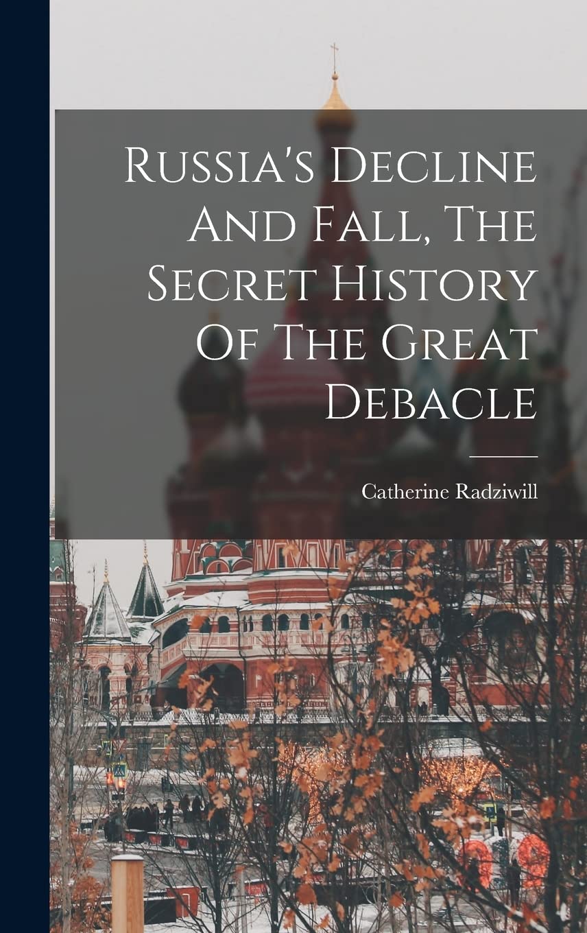 Russia's Decline And Fall, The Secret History Of The Great Debacle