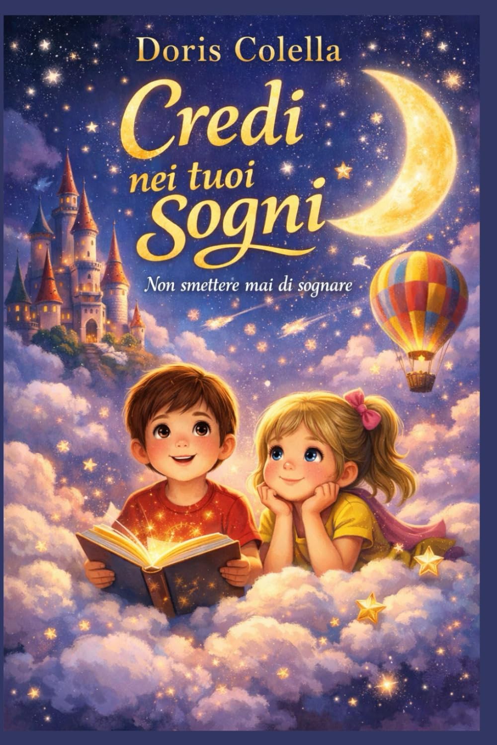 Credi nei tuoi sogni: Il Libro Motivazionale per Bambini che Insegna a Non Mollare Mai, Credere in Sé Stessi e Trasformare i Sogni in Realtà