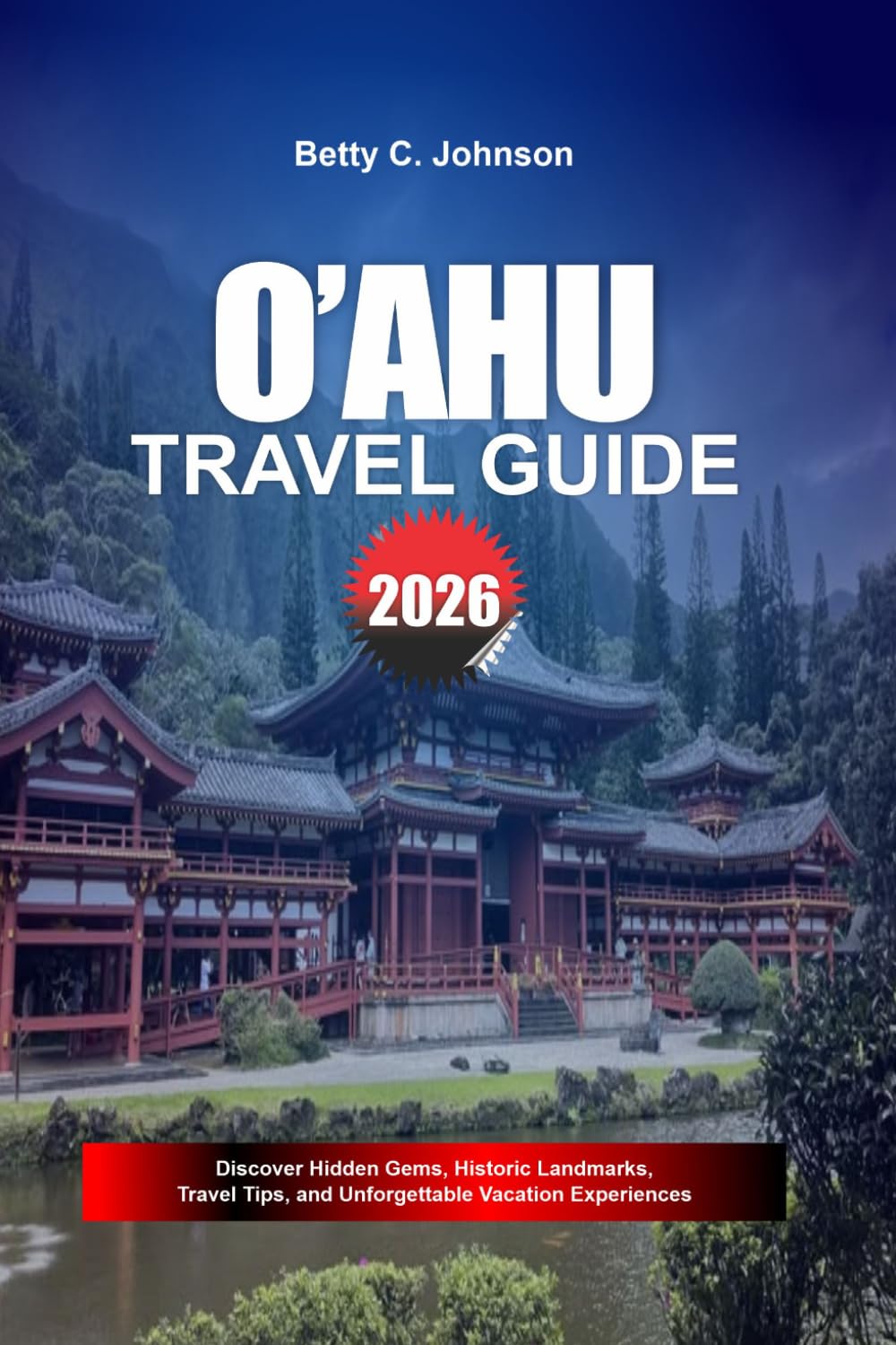 O’AHU TRAVEL GUIDE 2026: Discover Hidden Gems, Historic Landmarks, Travel Tips, and Unforgettable Vacation Experiences