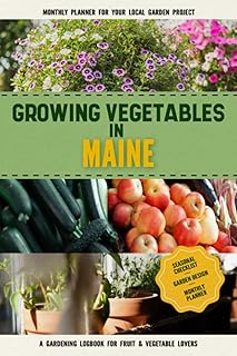 Growing Vegetables in Maine: Gardening Log Book for Local Backyard Gardeners | Beginner Friendly Crop Diary for Beautiful Greenery & Vegetables | Raised Bed Planting Journal