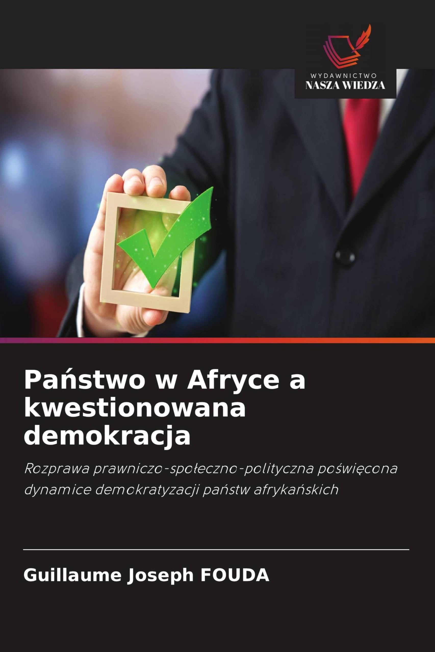 Pa¿stwo w Afryce a kwestionowana demokracja: Rozprawa prawniczo-spo¿eczno-polityczna po¿wi¿cona dynamice demokratyzacji pa¿stw afryka¿skich