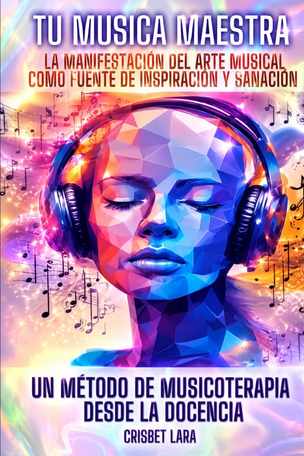 TU MÚSICA MAESTRA LA MANIFESTACIÓN DEL ARTE MUSICAL COMO FUENTE DE INSPIRACIÓN Y SANACIÓN: UN MÉTODO DE MUSICOTERAPIA DESDE LA DOCENCIA.