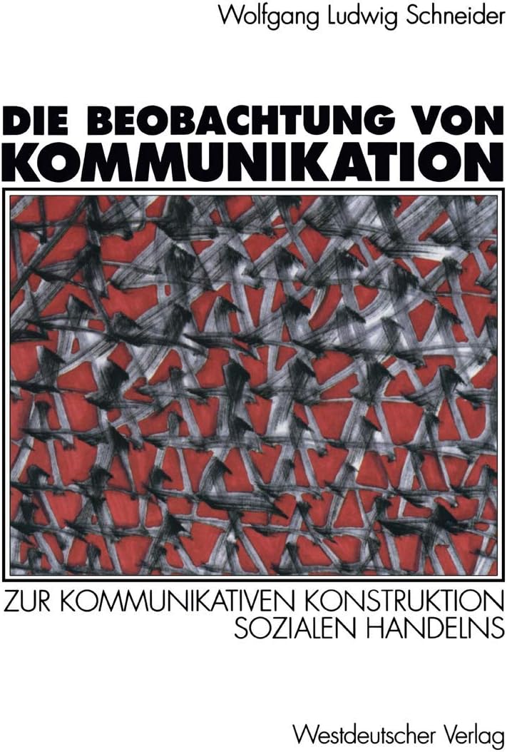 Die Beobachtung von Kommunikation: Zur kommunikativen Konstruktion sozialen Handelns
