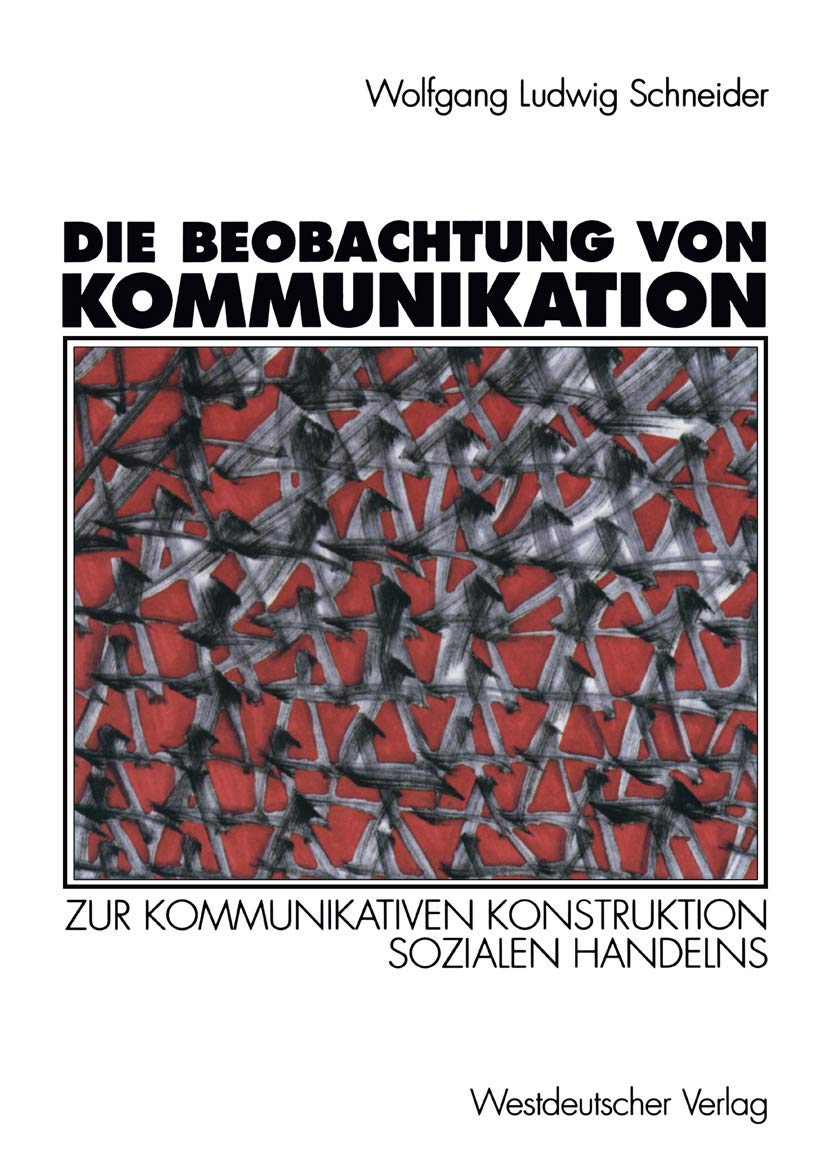 Die Beobachtung von Kommunikation: Zur kommunikativen Konstruktion sozialen Handelns