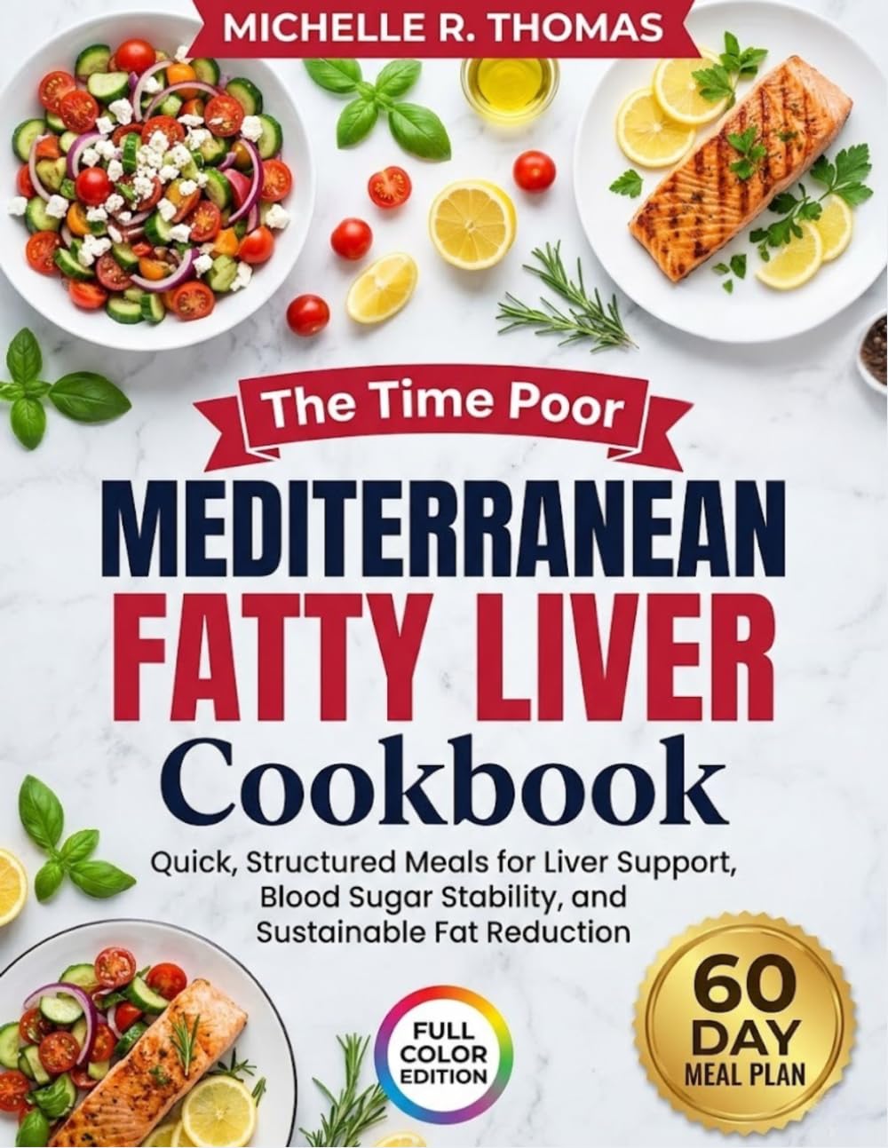 The Time Poor Mediterranean Fatty Liver Cookbook: Quick, Structured Meals for Liver Support, Blood Sugar Stability, and Sustainable Fat Reduction