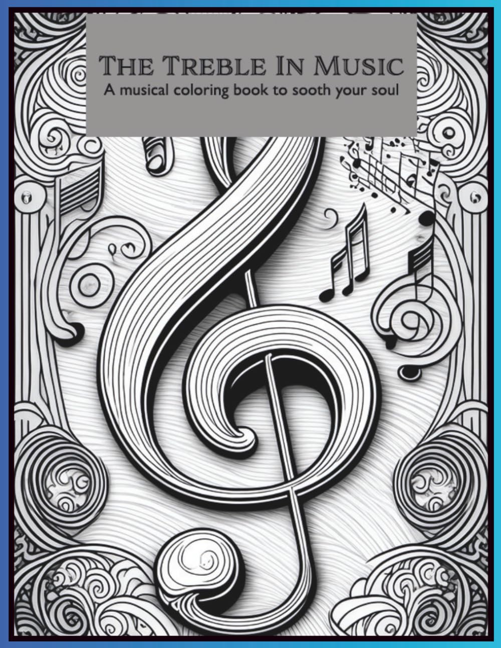 The Treble In Music: A musical coloring book to sooth your soul