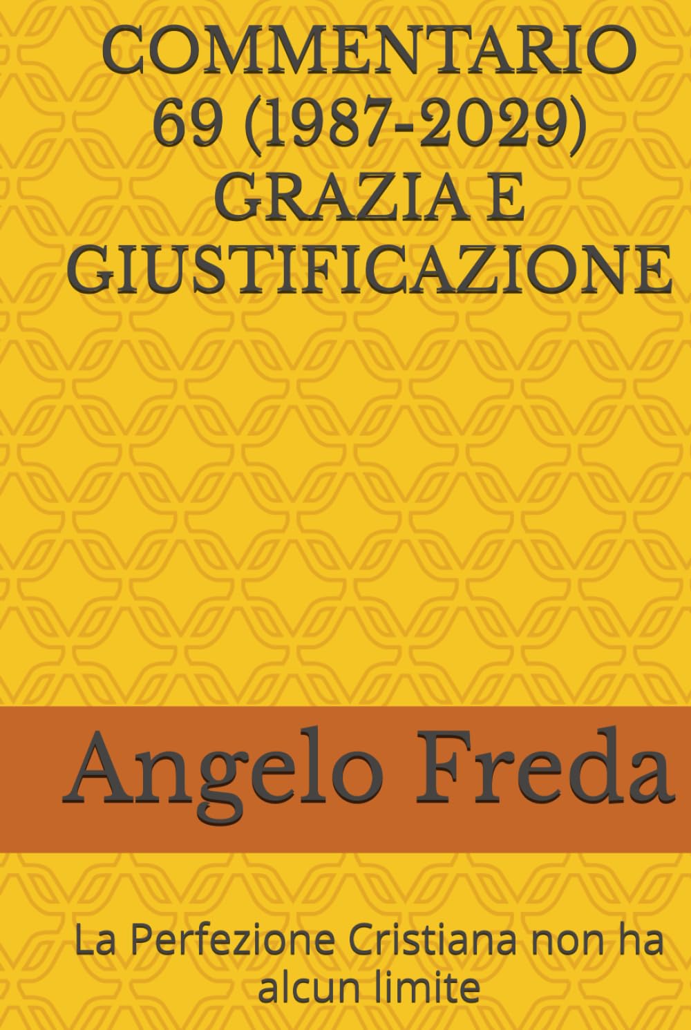 COMMENTARIO 69 (1987-2029) GRAZIA E GIUSTIFICAZIONE: La Perfezione Cristiana non ha alcun limite (COMMENTARIO AL CATECHISMO DELLA CHIESA CATTOLICA)