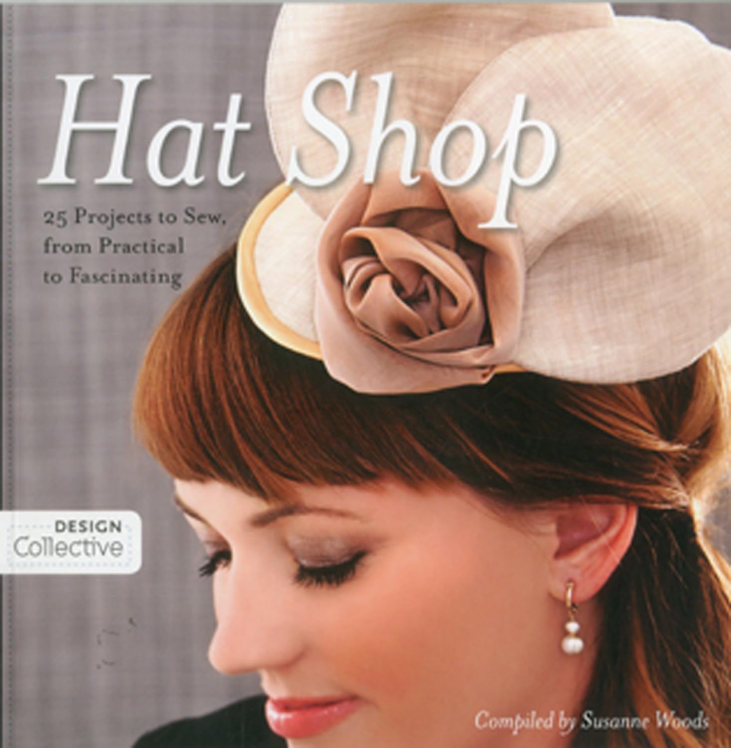 Hat Shop: 25 Projects to Sew, from Practical to Fascinating (Design Collective) Paperback β May 16, 2012