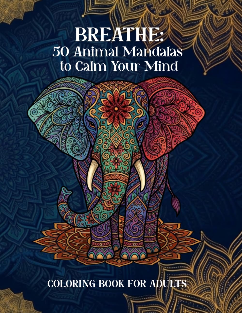 Breathe: 50 Animal Mandalas to Calm Your Mind: Adult coloring book featuring hand-drawn animal designs in mandala style and motivational quotes
