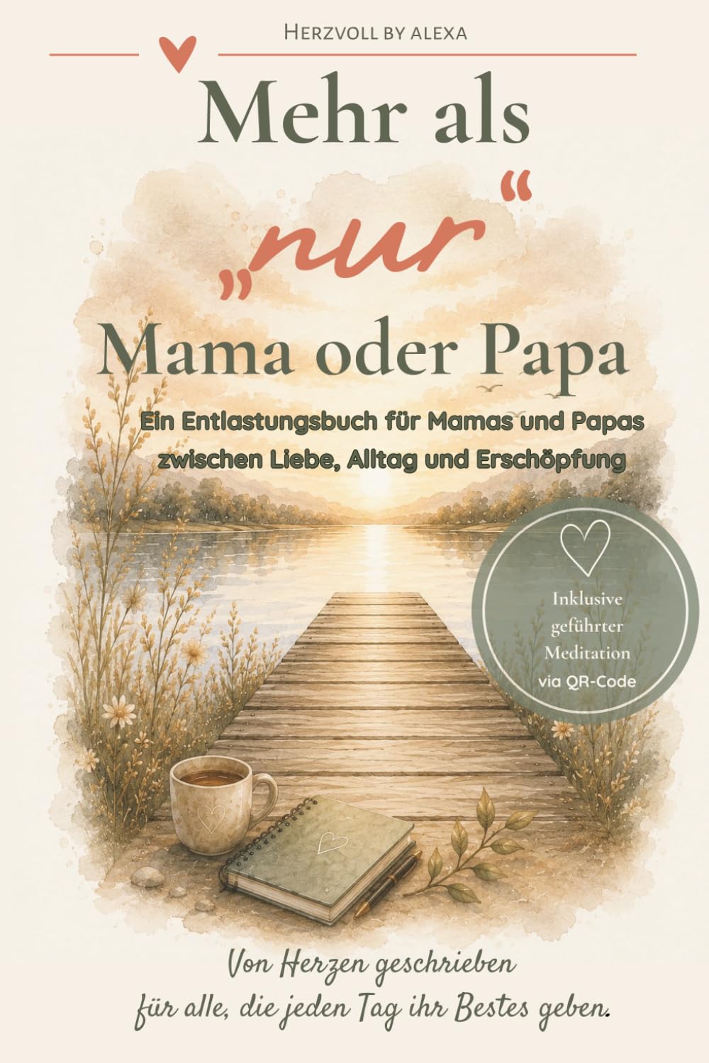Mehr als „nur“ Mama oder Papa: Ein Entlastungsbuch für Mamas und Papas zwischen Liebe, Alltag und Erschöpfung