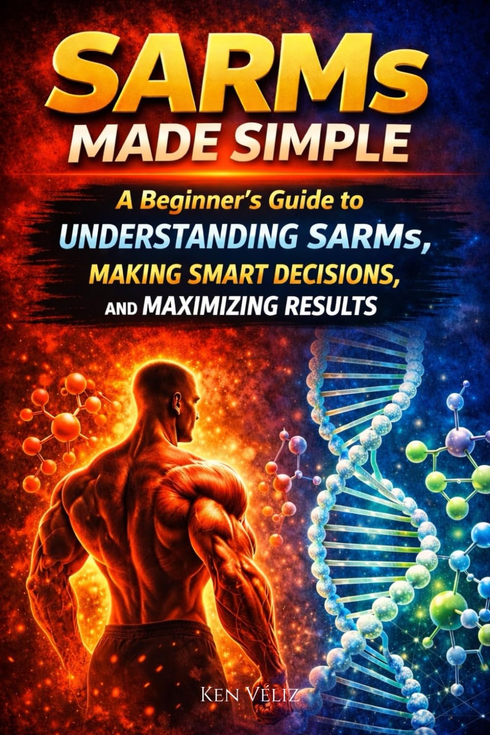 SARMs Made Simple: A Beginner’s Guide to Understanding SARMs, Making Smart Decisions, and Maximizing Results (The SARMs & Peptides Performance Series)