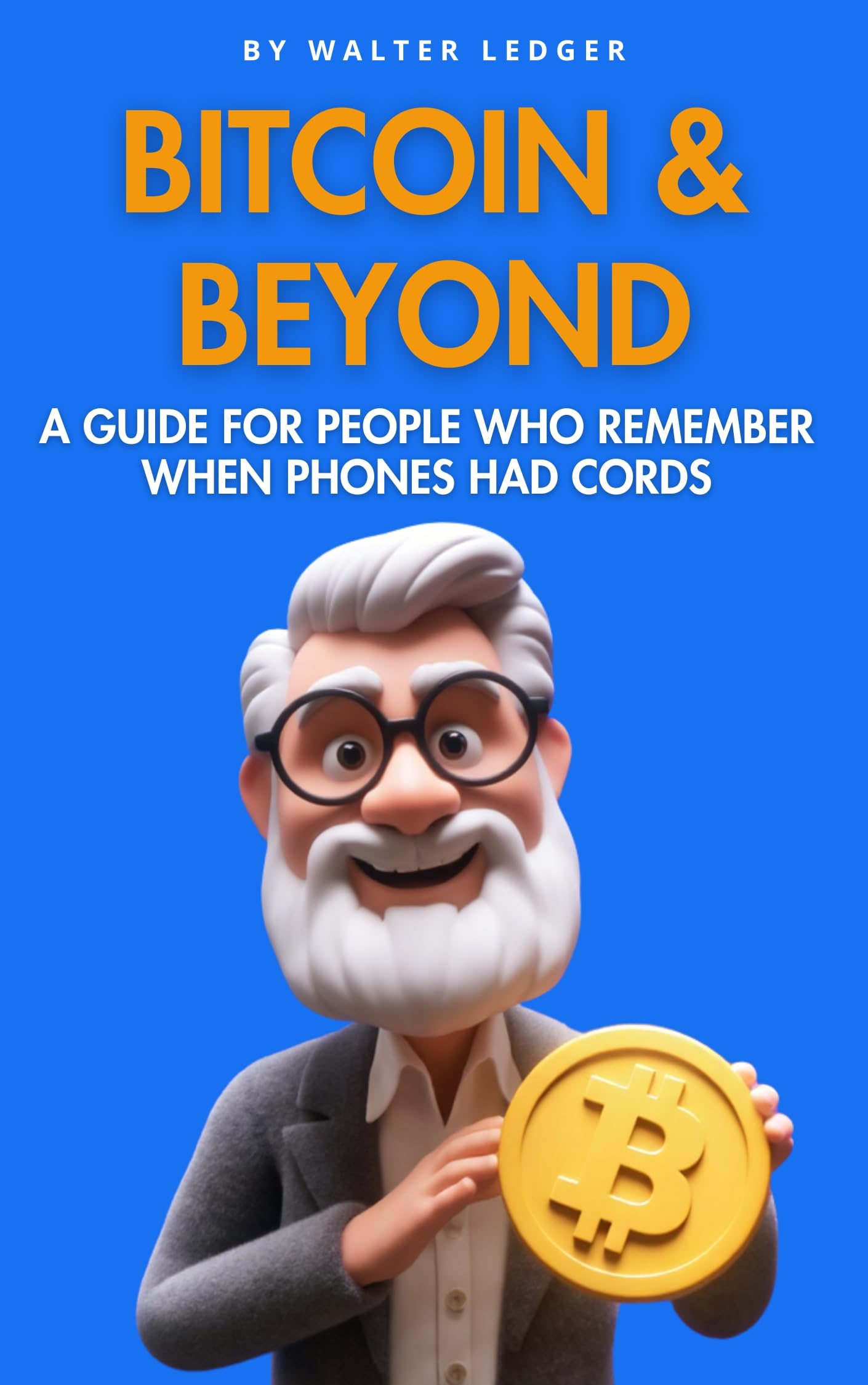 Bitcoin & Beyond: A Guide for People Who Remember When Phones Had Cords (Tech Tips for the Over 50)