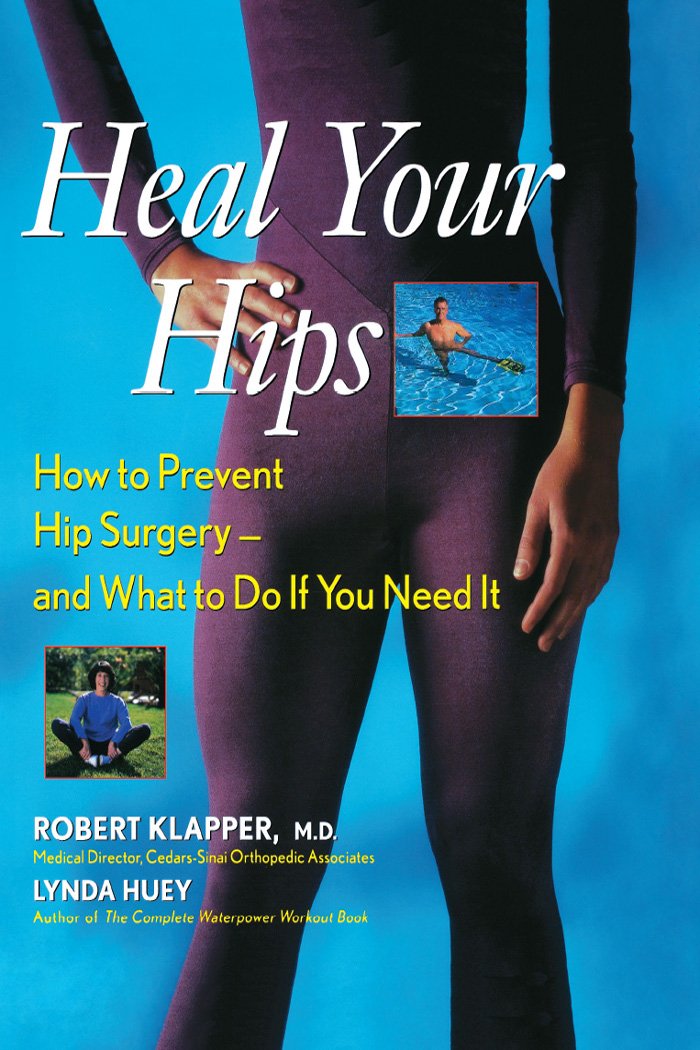 Heal Your Hips: How to Prevent Hip Surgery - and What to Do If You Need it