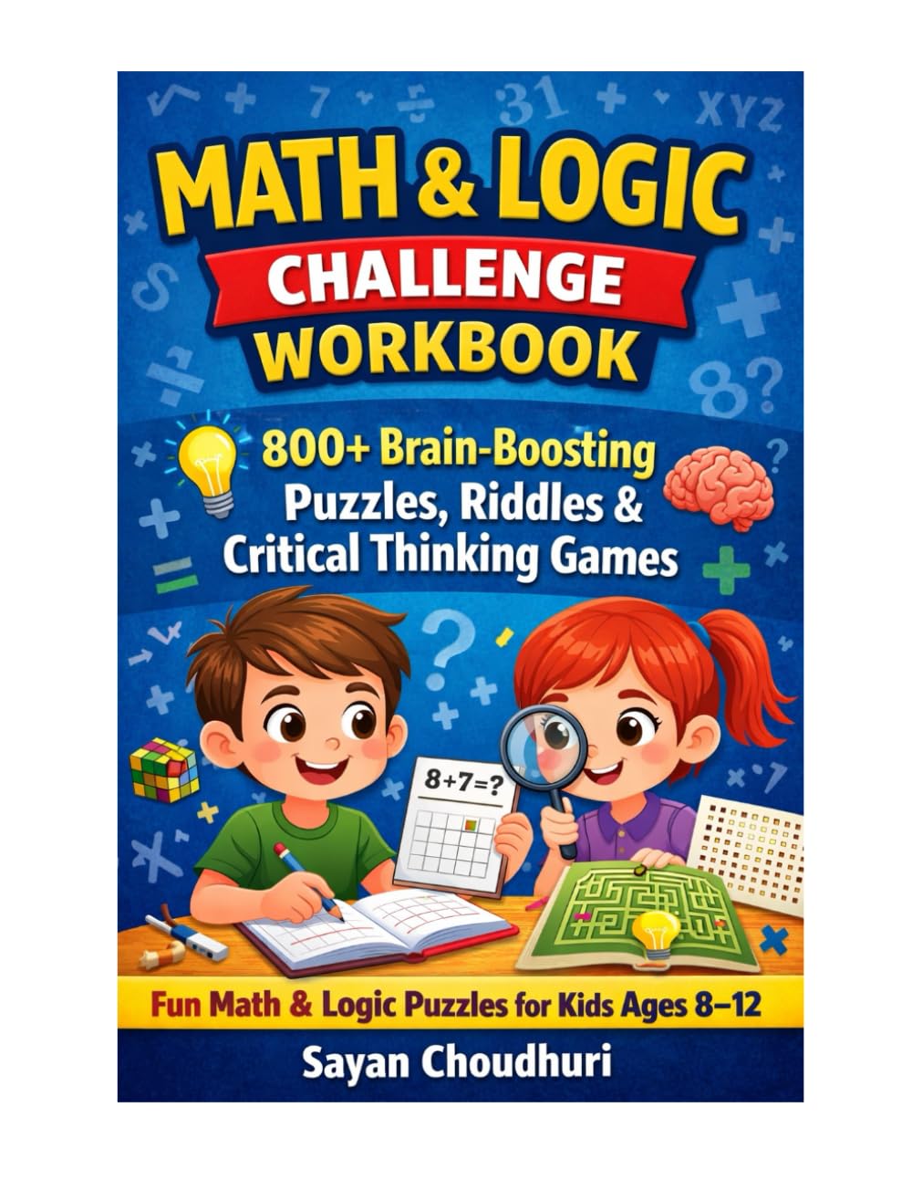 MATH & LOGIC CHALLENGE WORKBOOK: 800+ Brain-Boosting Puzzles, Riddles & Critical Thinking Games (Books for Kids | Books for Children)