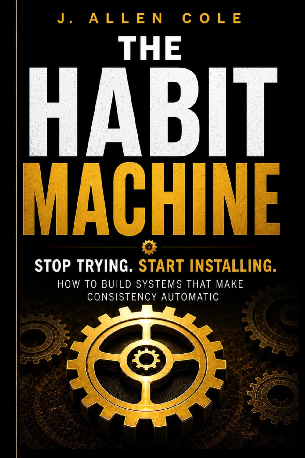 The Habit Machine: How to Build Systems That Make Consistency Automatic