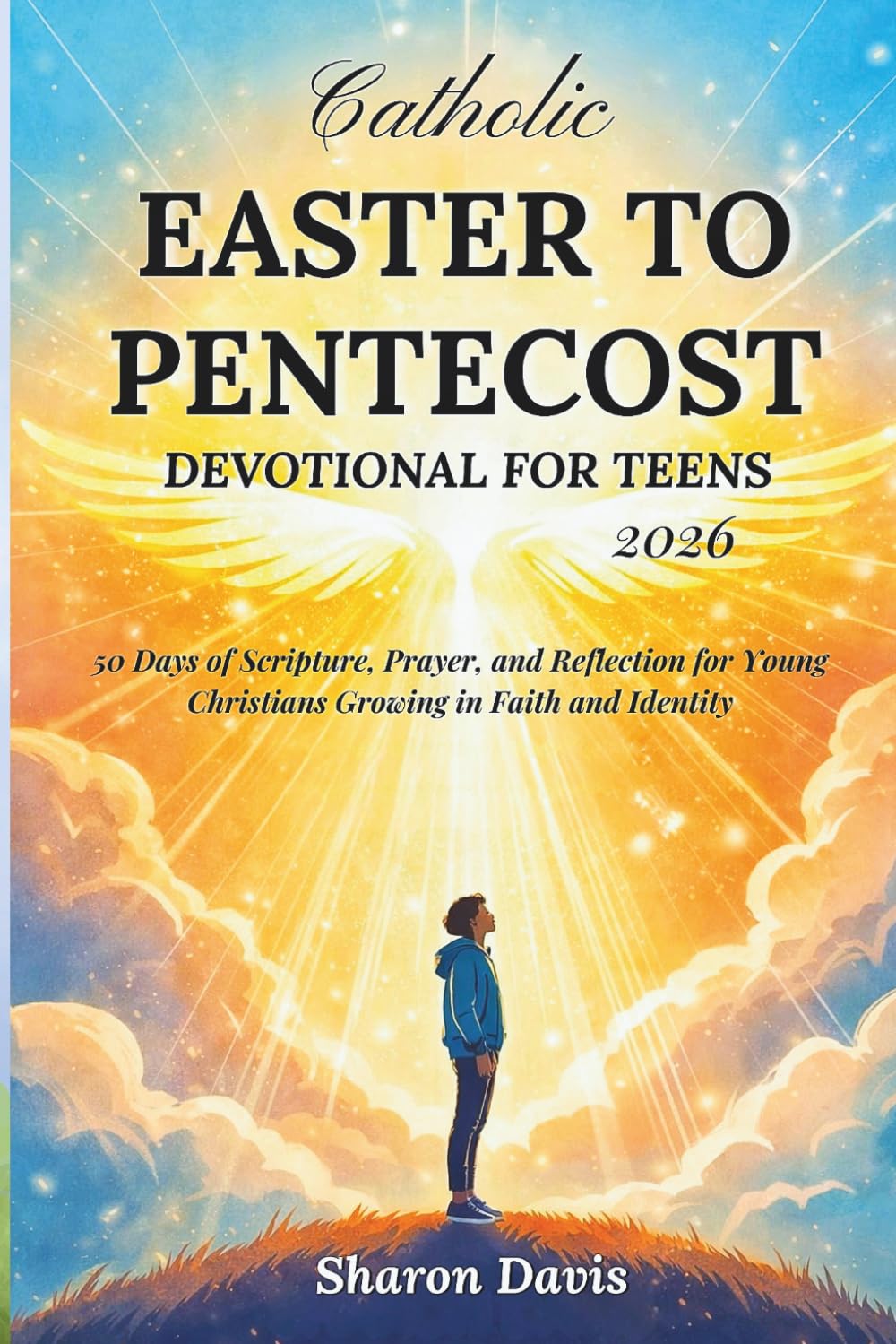 Catholic Easter to Pentecost Devotional for Teens 2026: 50 Days of Scripture, Prayer, and Reflection for Young Christians Growing in Faith and Identity
