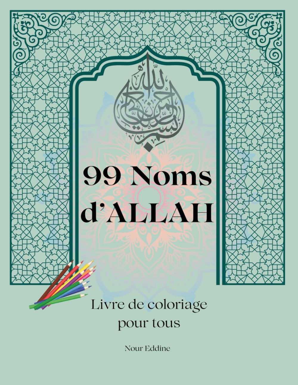 99 Noms d'Allah - Livre de coloriage islamique pour tous: Asma ul Husna - Méditation et spiritualité musulmane, détente et apprentissage