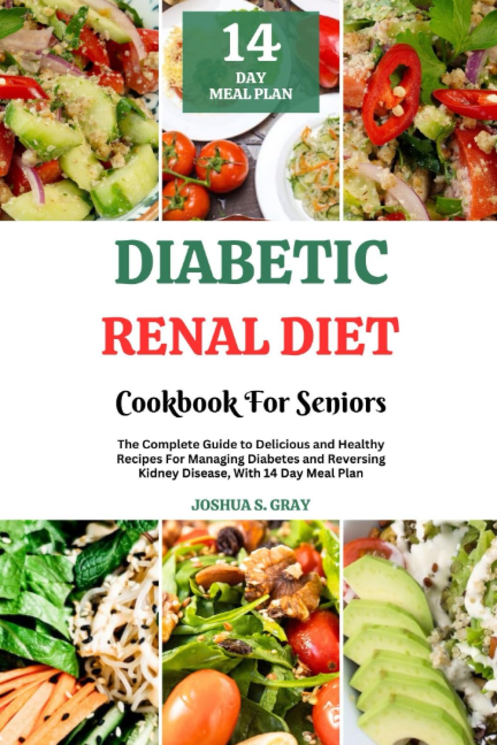 Diabetic Renal Diet Cookbook For Seniors: The Complete Guide to Delicious and Healthy Recipes For Managing Diabetes and Reversing Kidney Disease, With 14 Day Meal Plan