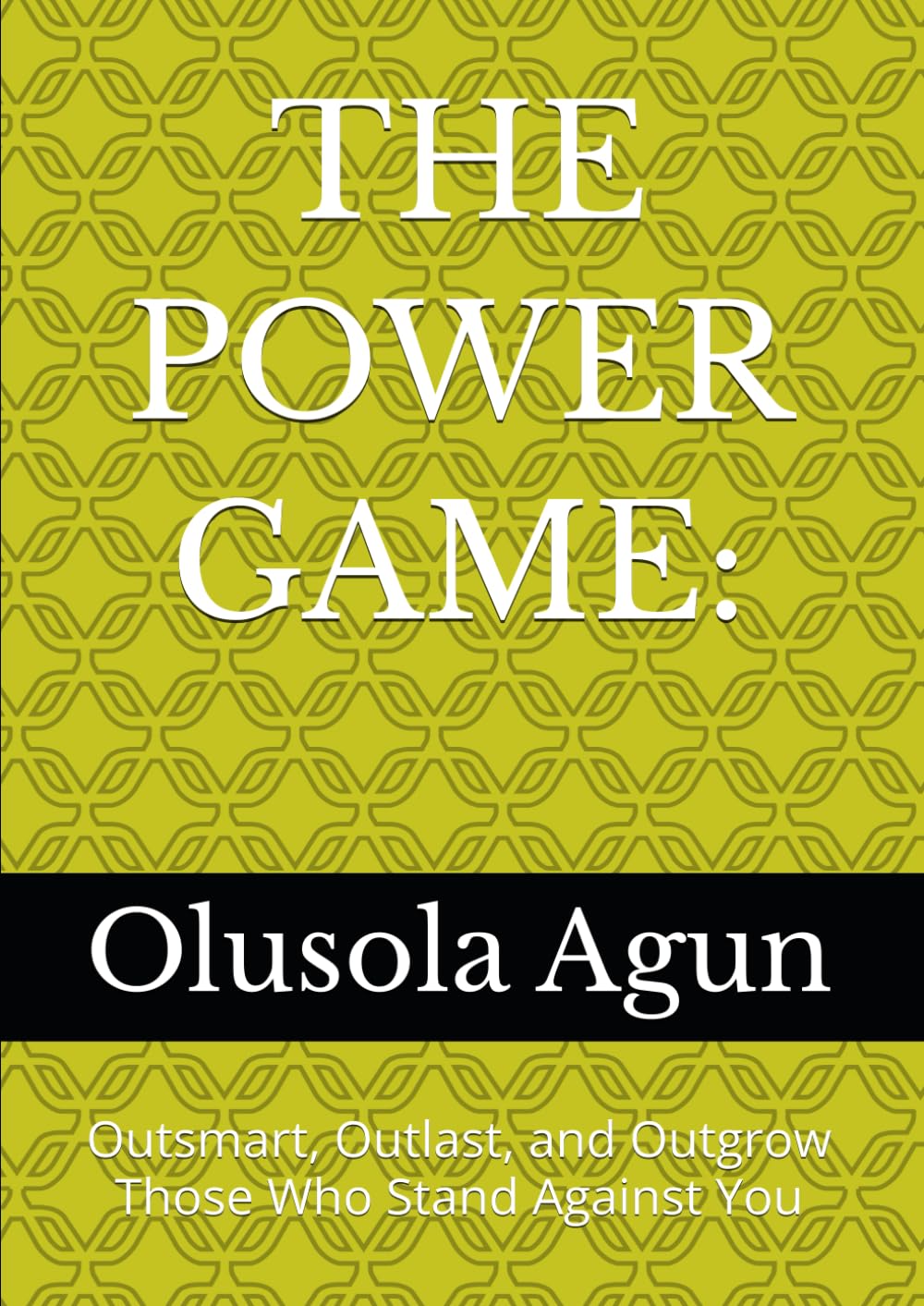 THE POWER GAME:: Outsmart, Outlast, and Outgrow Those Who Stand Against You