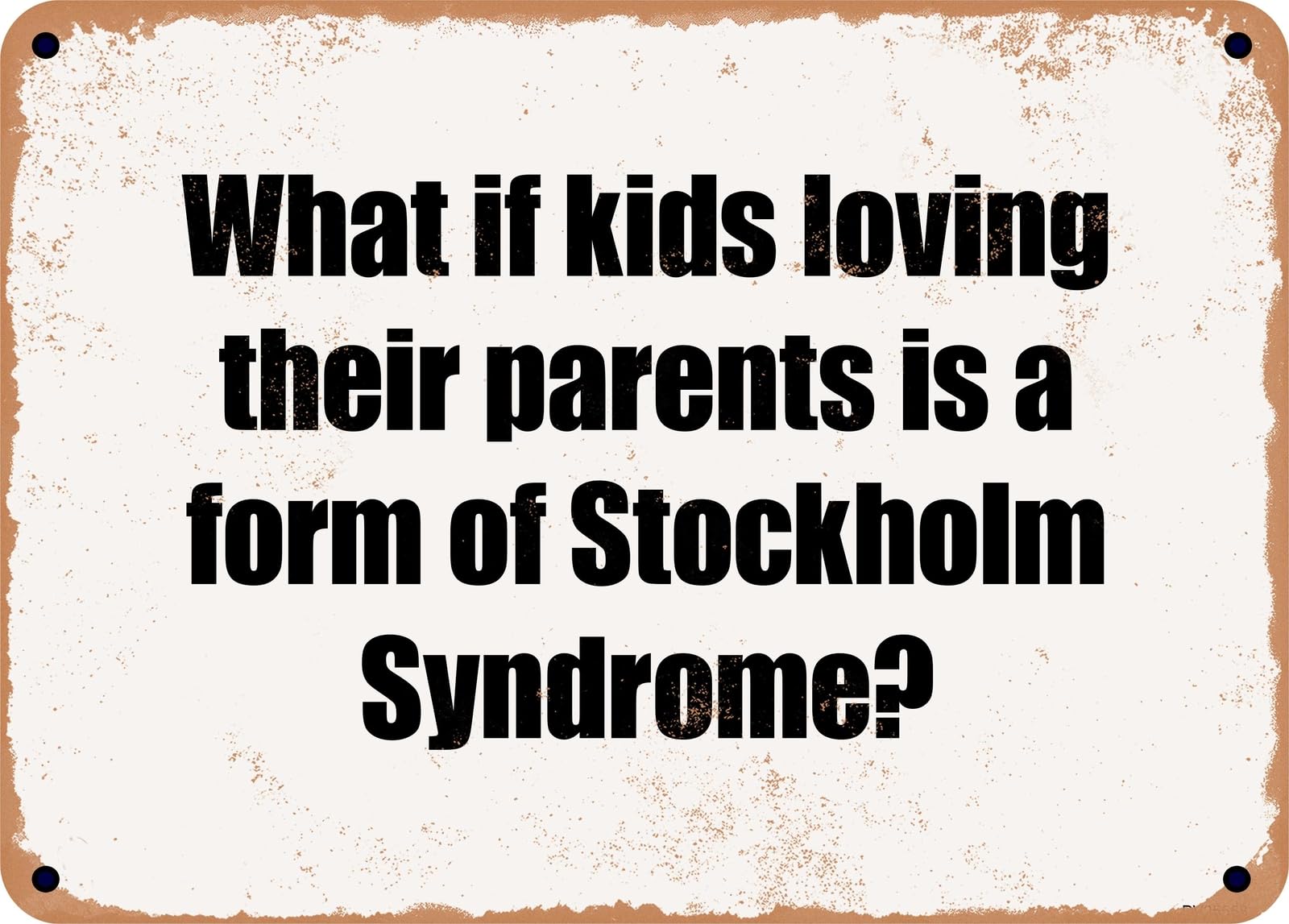 METAL SIGN - What if kids loving their parents is a form of Stockholm Syndrome? home decor