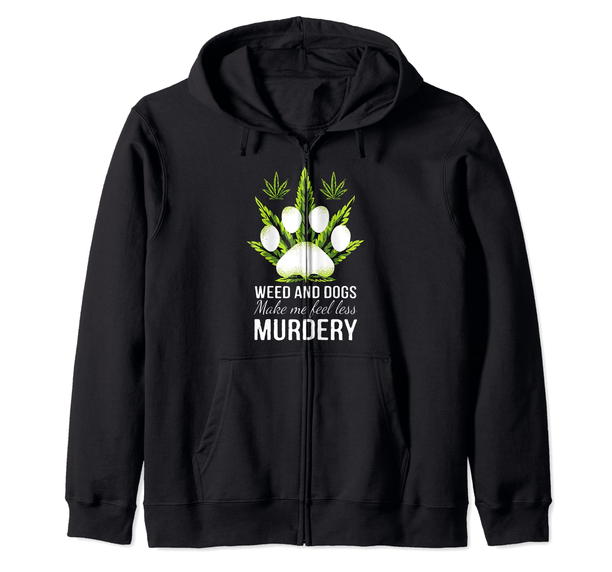 Weed And Dogs Make Me Feel Less Murdery Gift Zip Hoodie