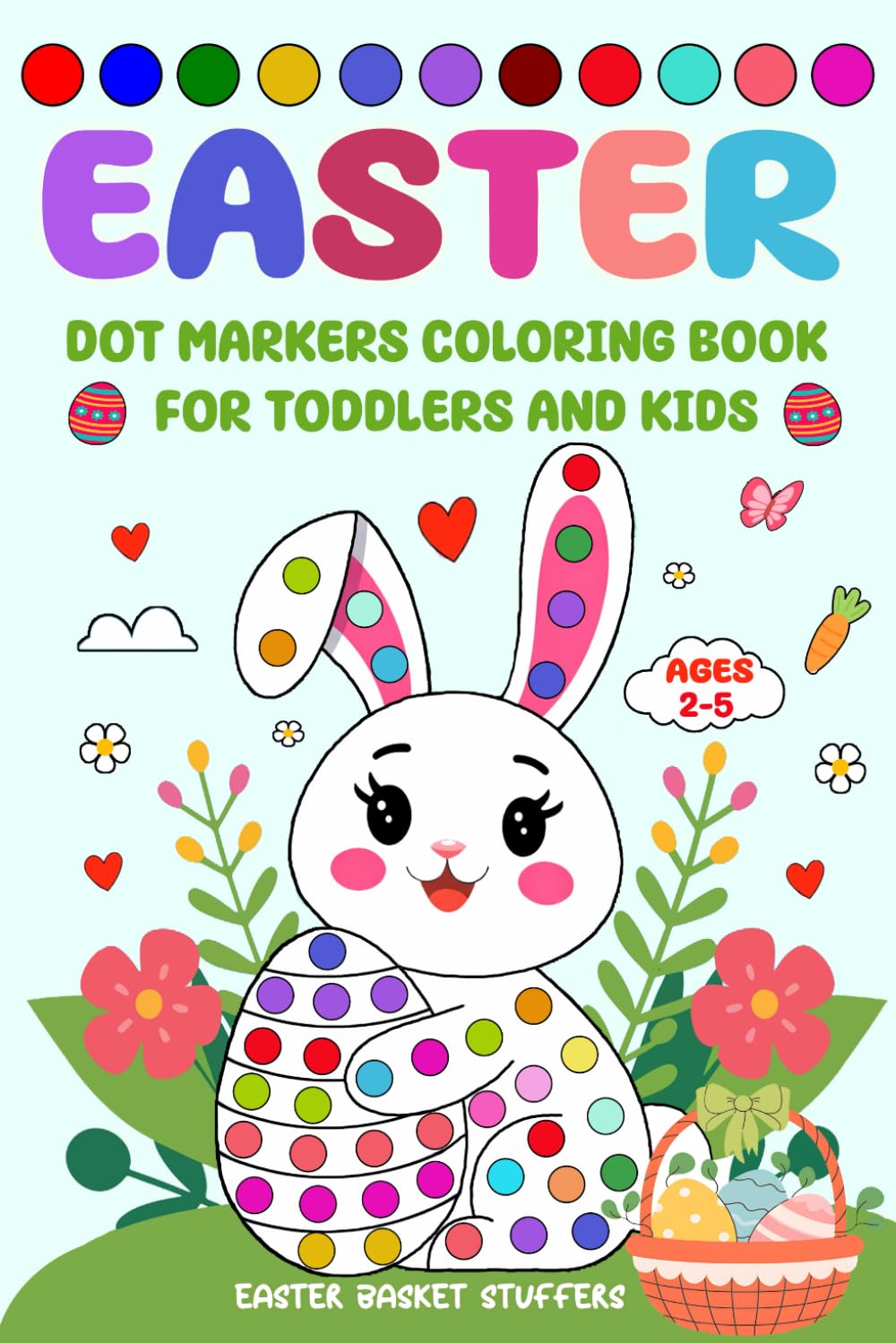 Easter Basket Stuffers: Dot Markers Coloring Book: Filled With Cute Bunnies, Chicks, Eggs, Baskets and More Designs For Toddlers and Kids Ages 2-5 (easter gifts for kids)