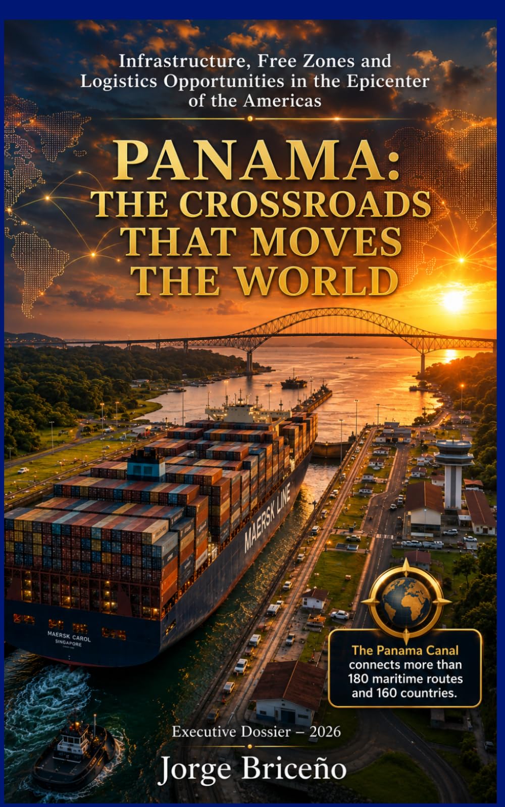 PANAMA: THE CROSSROADS THAT MOVES THE WORLD: Infrastructure, Free Trade Zones and Investment Opportunities at the Commercial Epicenter of the Americas