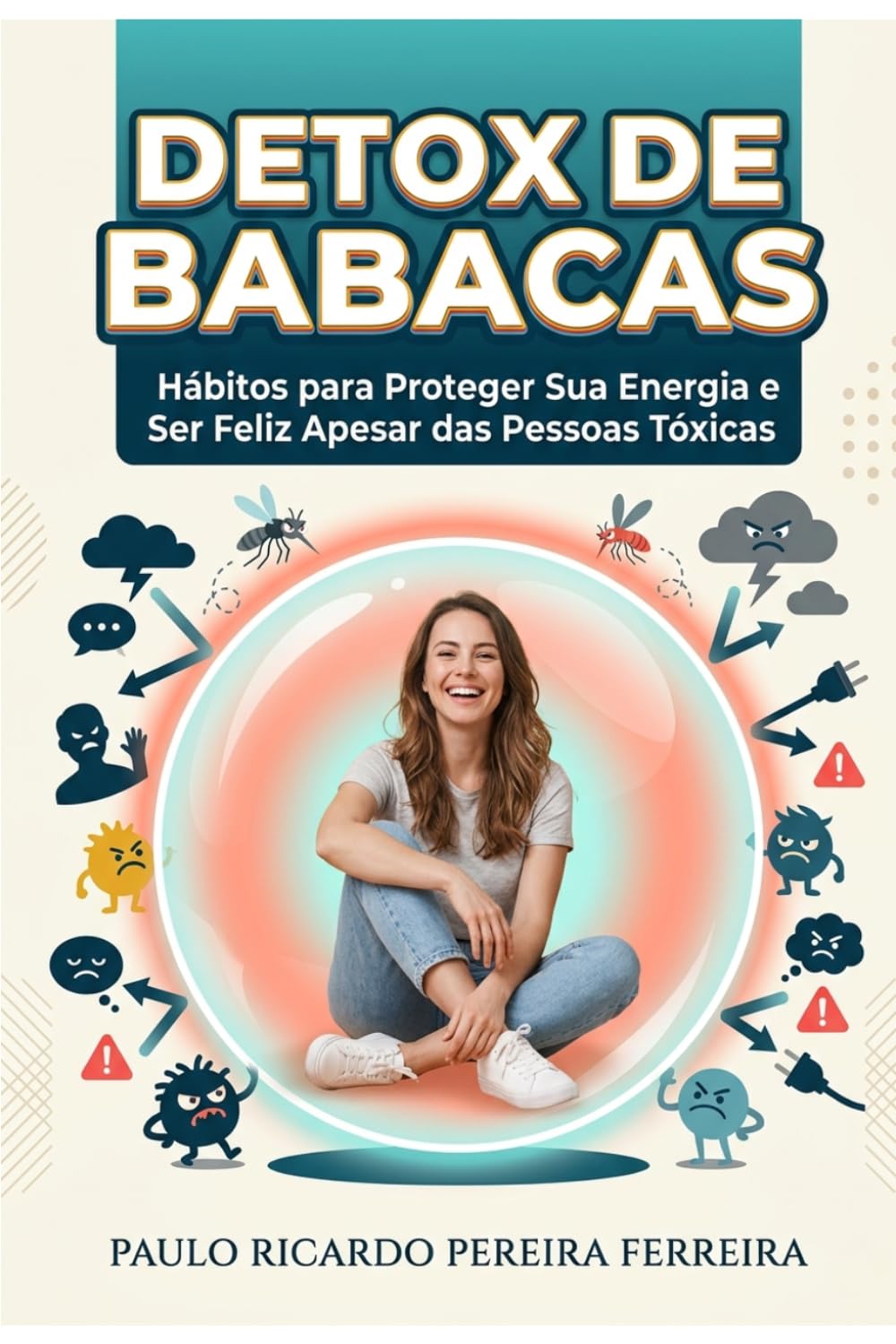 Detox de Babacas: Hábitos para Proteger Sua Energia e Ser Feliz Apesar das Pessoas Tóxicas – Um guia direto para identificar, bloquear e neutralizar ... virar amargo, vingativo ou tóxico como eles