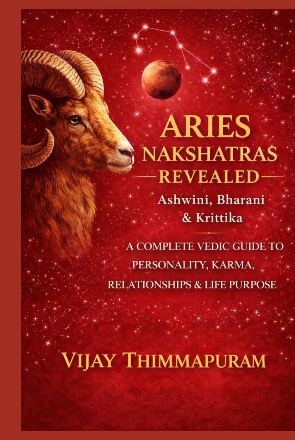 Aries Nakshatras Revealed: Ashwini, Bharani & Krittika: A Complete Vedic Guide to Personality, Karma, Relationships & Life Purpose (The Nakshatra Wisdom Series)
