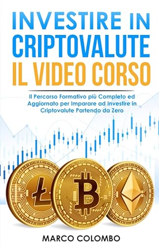 Investire in Criptovalute: Il Manuale con Video Corso più Completo ed Aggiornato per Imparare a Costruire il Tuo Portafoglio di Cryptovalute (e non solo Bitcoin!) ed Operare sulla Blockchain