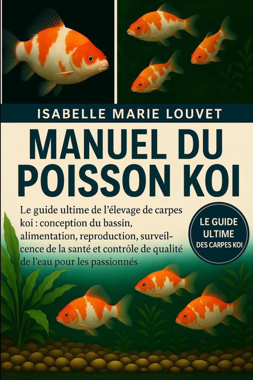 MANUEL DU POISSON KOI: Le guide ultime de l'élevage de carpes koï : conception du bassin, alimentation, reproduction, surveillance de la santé et contrôle de la qualité de l'eau pour les passionnés