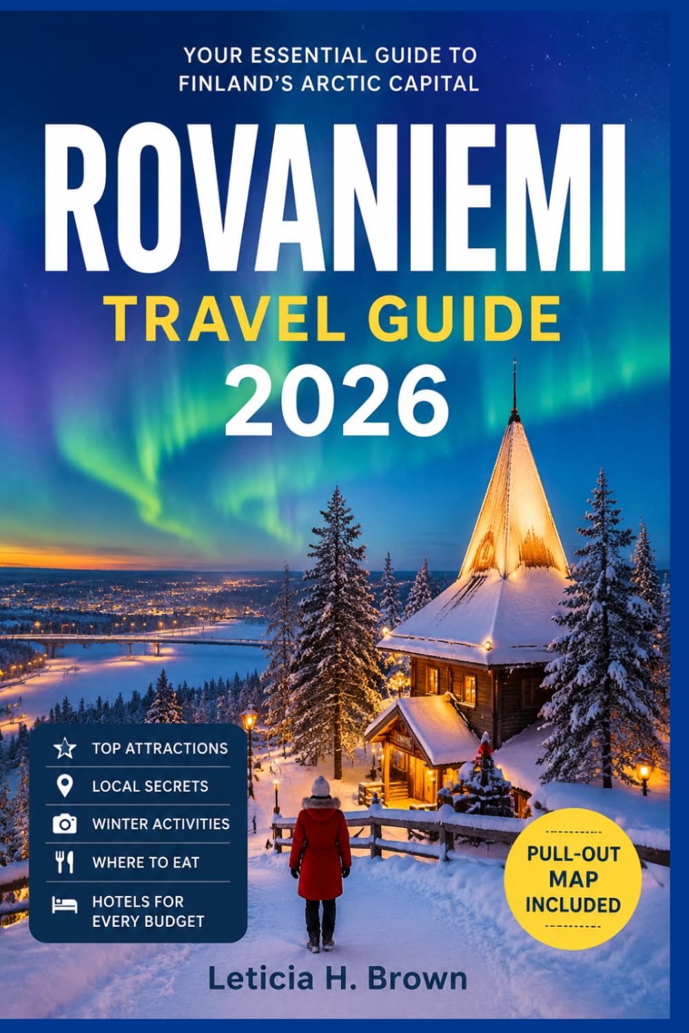 ROVANIEMI TRAVEL GUIDE 2026: Discover the Arctic Circle with Northern Lights Planning, Snow Adventures, Reindeer Encounters, Sauna Culture, Day Trips, and Practical Costs