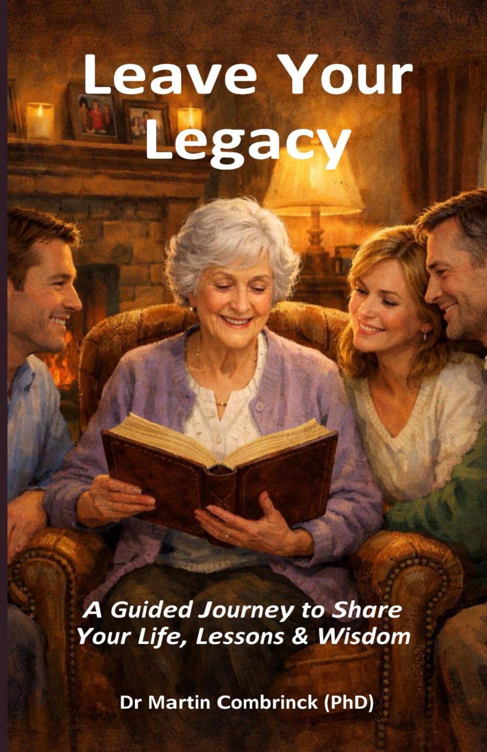 Leave Your Legacy: A Guided Journey to Share Your Life, Lessons & Wisdom