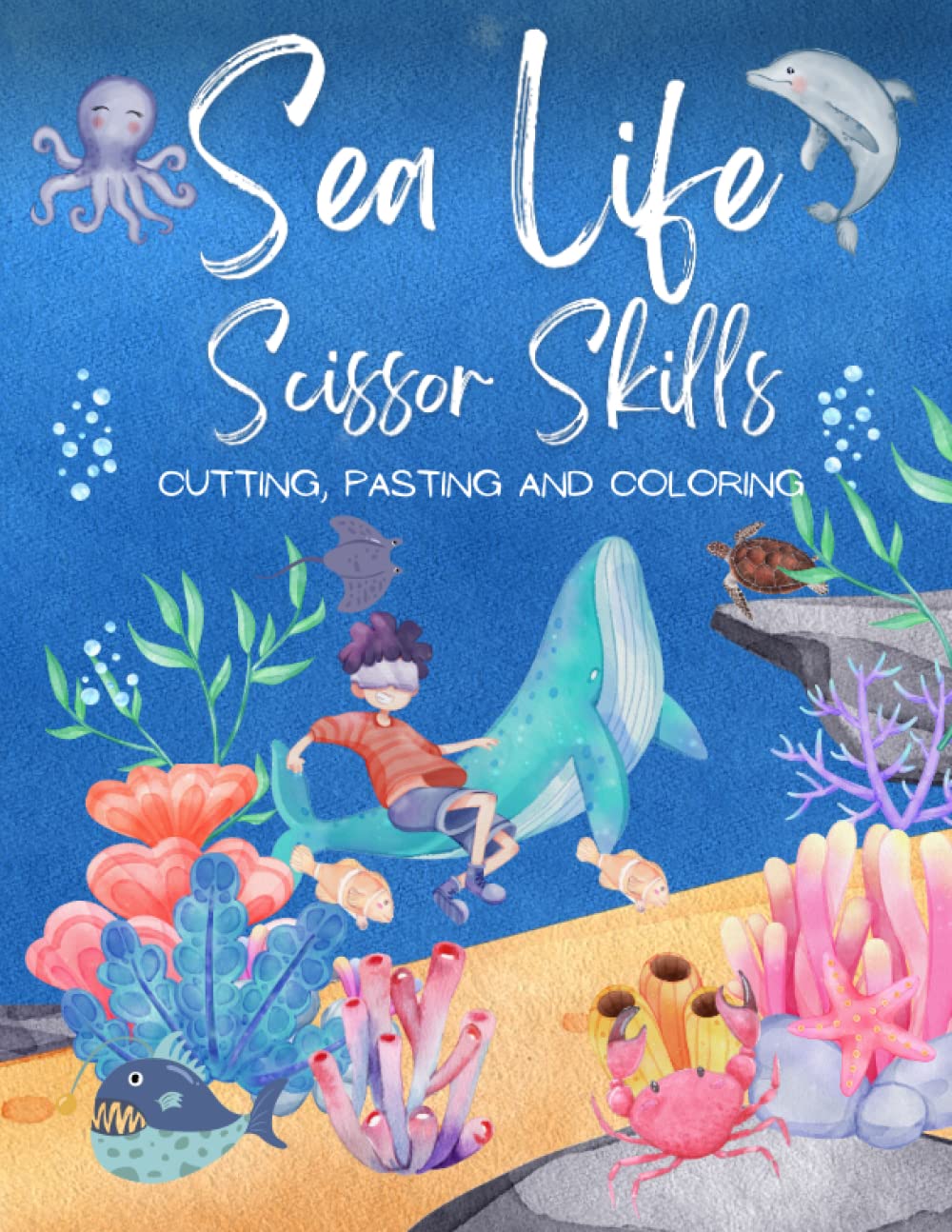 Sea Life Scissor Skills Cutting, Pasting And Coloring Activity Book For Kids: Explore The Underwater World And The Ocean Animals and Sharpen Scissor Skills with our Sea Life Activity Book for Kids!