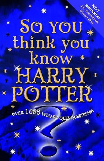 So You Think You Know Harry Potter?: Over 1000 Wizard Quiz Questions