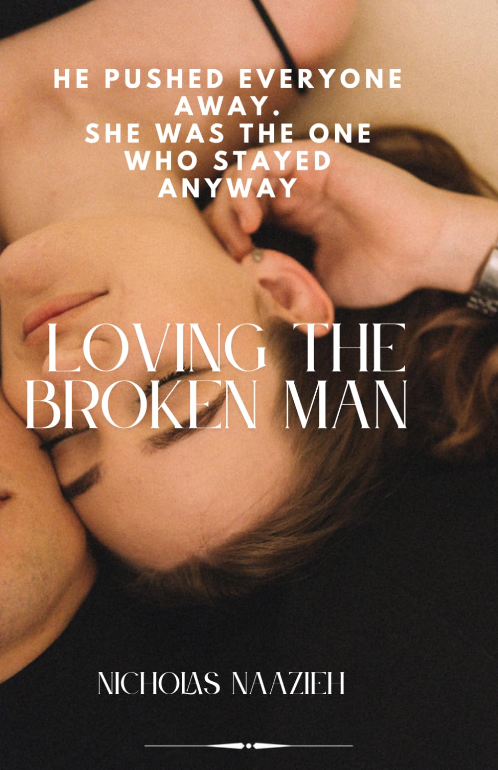 LOVING THE BROKEN MAN: He pushed everyone away. She was the one who stayed anyway.