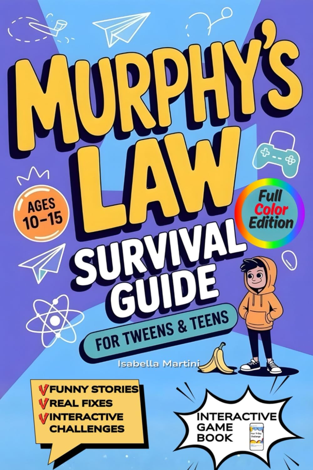 Murphy’s Law Survival Guide for Tweens & Teens: Funny Stories, Real Fixes, and Interactive Challenges to Turn Cringe Moments and Epic Fails into Confidence—Without Lectures or Boring Advice