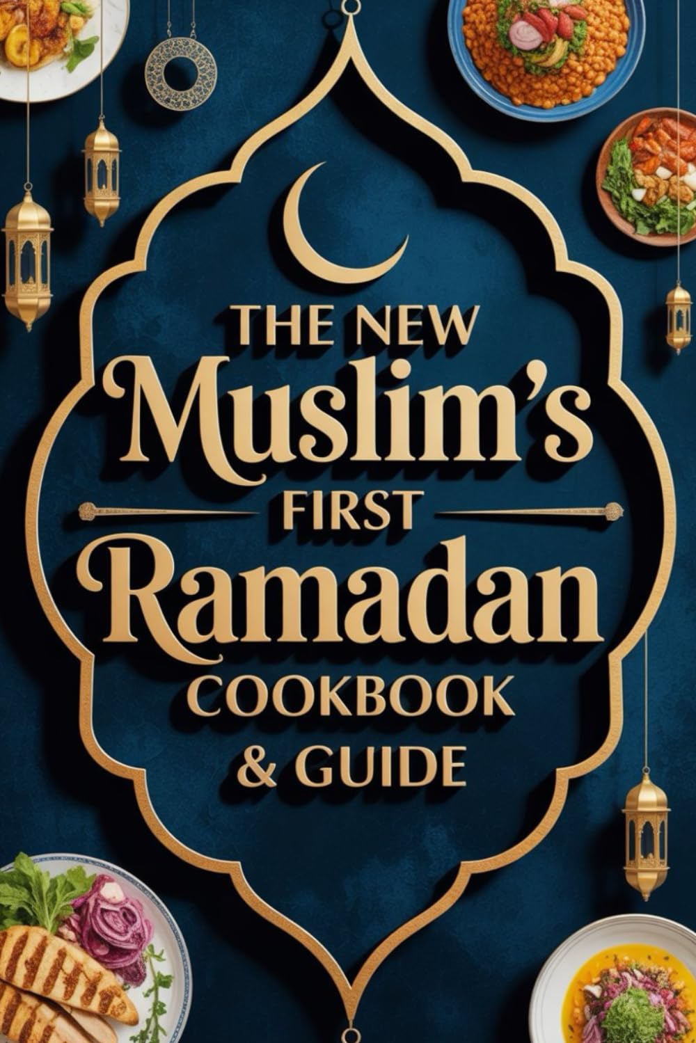 The New Muslim's First Ramadan Cookbook & Guide: A Comprehensive 30-Day Halal Meal Plan, Easy Recipes, and Daily Spiritual Journal for a Meaningful Month.