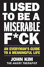 I Used to Be a Miserable F*ck: An Everyman's Guide to a Meaningful Life