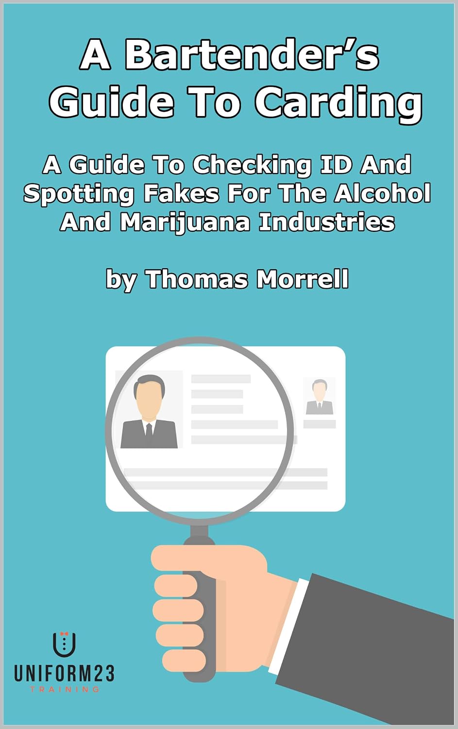 A Bartender’s Guide To Carding: A Guide To Checking ID And Spotting Fakes For The Alcohol And Marijuana Industries (The Thomas Morrell Bar Management Series)      Kindle Edition