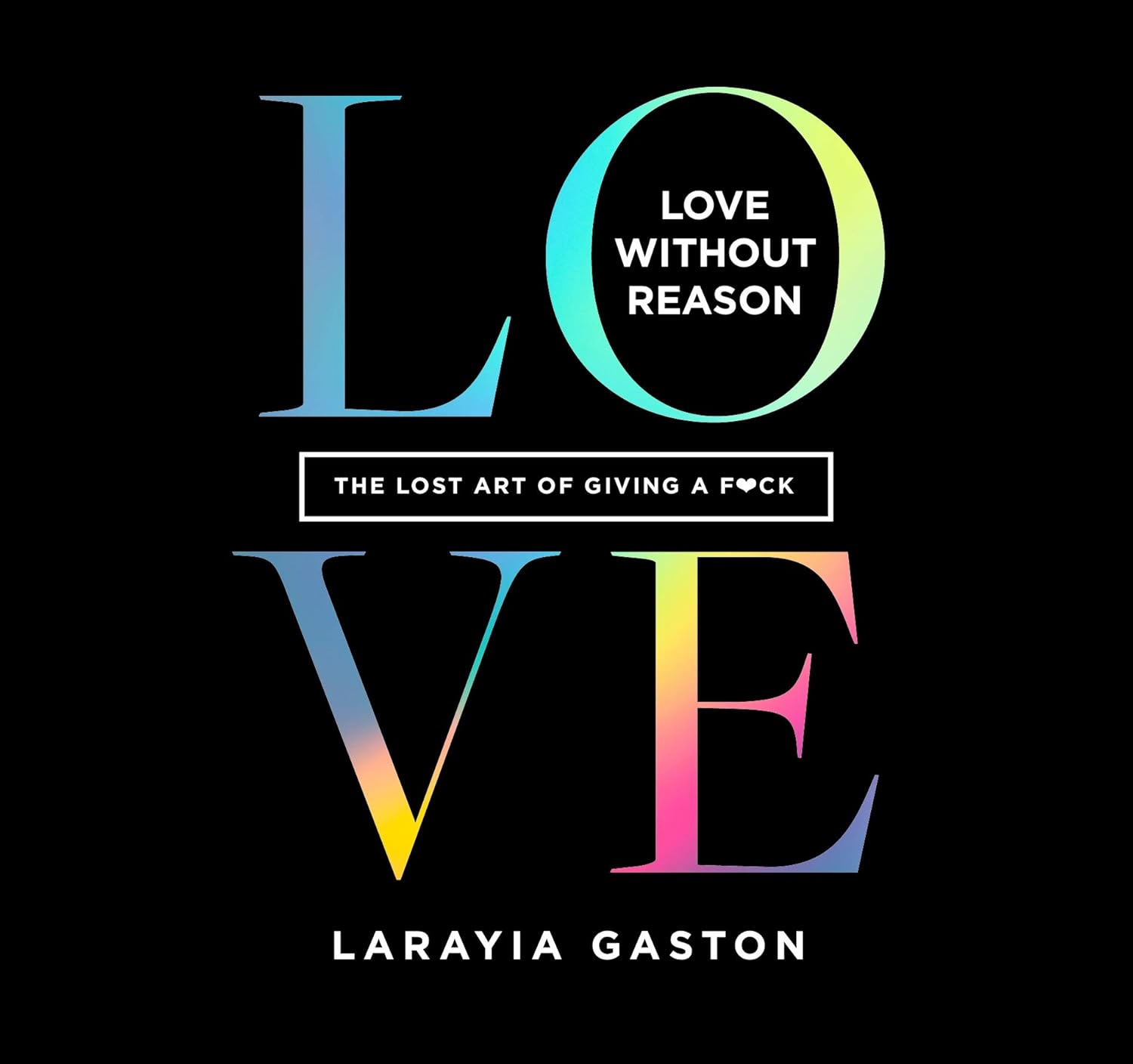 Love Without Reason The Lost Art of Giving a F*ck Gaston, LaRayia