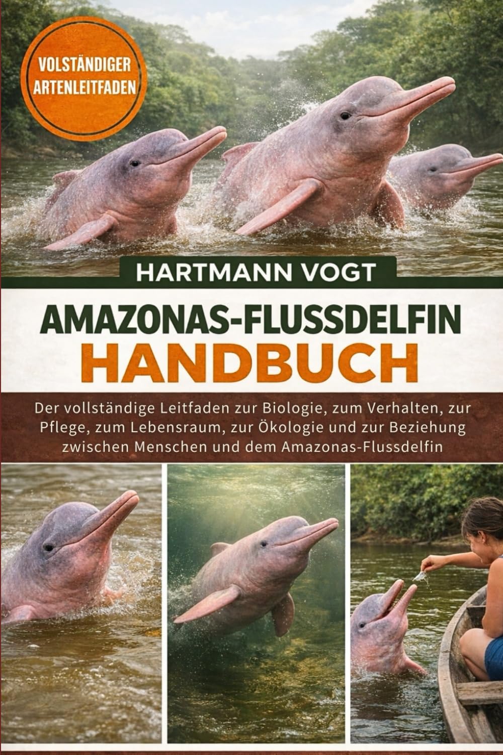 AMAZONAS-FLUSSDELFIN-HANDBUCH: Der vollständige Leitfaden zur Biologie, zum Verhalten, zur Pflege, zum Lebensraum, zur Ökologie und zur Beziehung zwischen Menschen und dem Amazonas-Flussdelfin